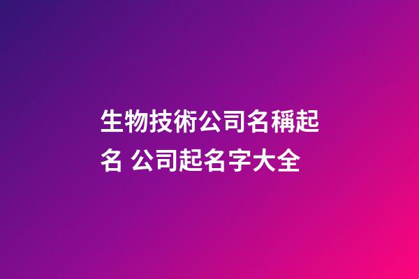 生物技術公司名稱起名 公司起名字大全-第1張-公司起名-玄機派